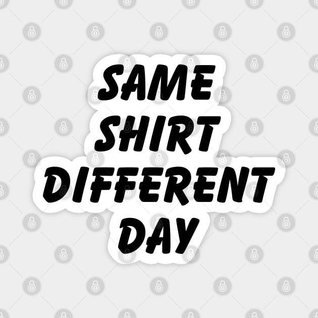 SAME SHIRT DIFFERENT DAY Magnet by tinybiscuits