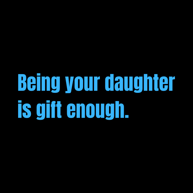 Being Your Daughter Is Gift Enough Funny Family Gift by nathalieaynie