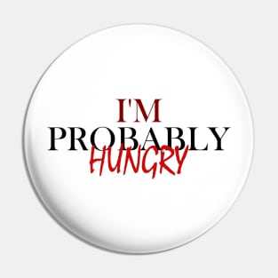 I'm Probably Hungry Pin