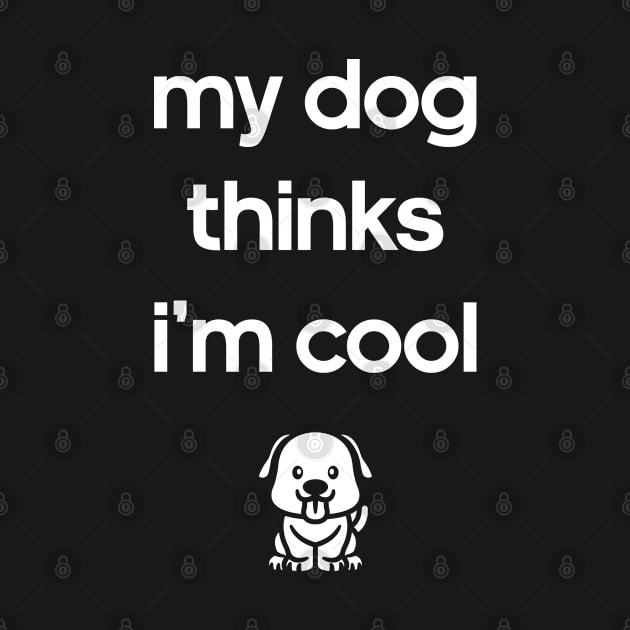 My Dog Thinks I'm Cool by freshafclothing