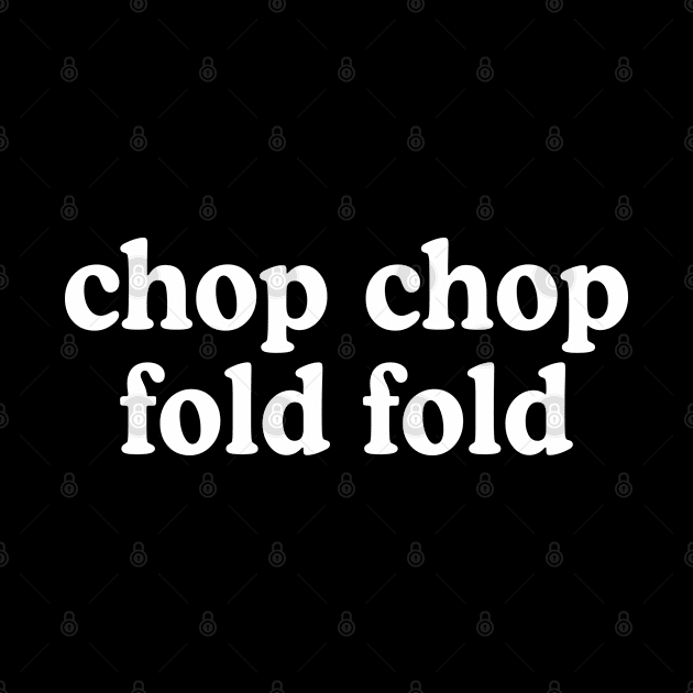 Chop Chop Fold Fold by rainoree