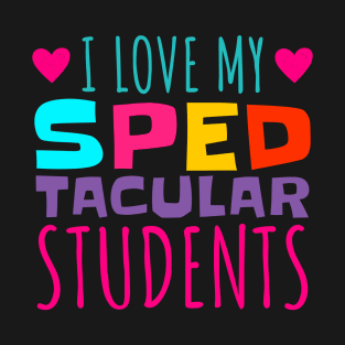 I Love My Spedtacular Students, Special Education Teacher T-Shirt