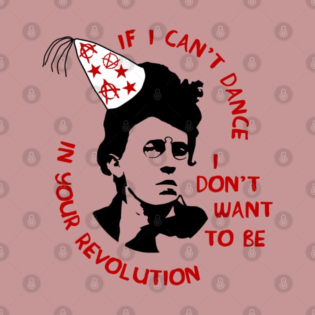 If I Can't Dance I Don't Want To Be In Your Revolution - Emma Goldman, Anarchist, Feminist, Socialist by SpaceDogLaika