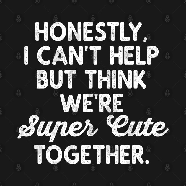 We're Super Cute Together Funny Valentine Quotes by Fitastic