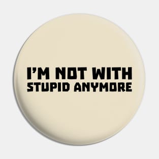 I'm Not With Stupid Anymore Pin