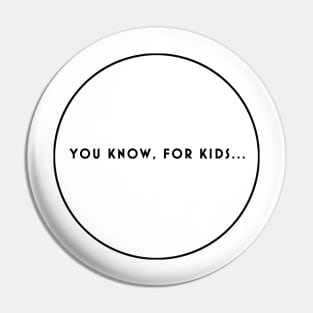 You Know, For Kids Pin