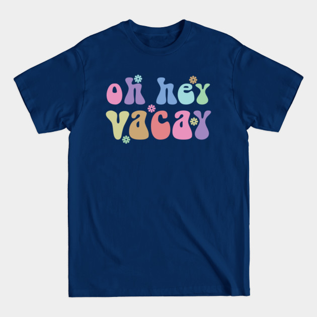 Oh Hey Vacay Groovy Gift - Funny Vacation Gift For Men, Women & Kids - Oh Hey Vacay - T-Shirt