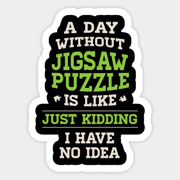 A Day Without Jigsaw Puzzle Is Like Just Kidding I Have No Idea Funny Jigsaw Brainy Game Inspirational Motivational Quotes Gift Jigsaw Sticker Teepublic There is no one great man. a day without jigsaw puzzle is like just kidding i have no idea funny jigsaw brainy game inspirational motivational quotes gift