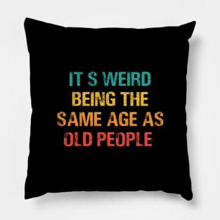 It's Weird Being The Same Age As Old People Retro Sarcastic Pillow