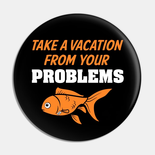 Take A Vacation From Your Problems Pin by dustbrain