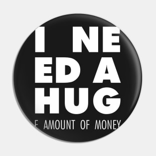 I Need A Hug(e amount of money) Pin