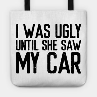 I was ugly until she saw my car Tote