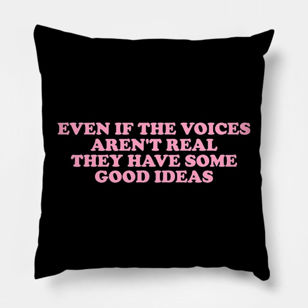 Even If The Voices Aren't Real, They Have Some Good Ideas - Dank Meme Quote Shirt Out of Pocket Humor Pillow by ILOVEY2K