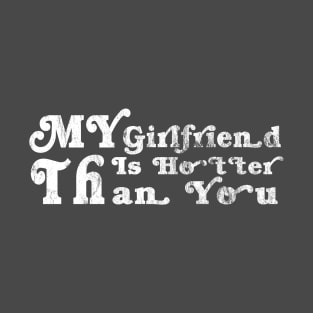 My girlfriend is hotter than you T-Shirt