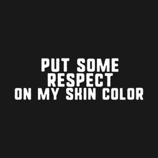 put some respect on my skin color T-Shirt