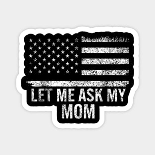 Let Me Ask My Mom American Flag Funny Humor Magnet