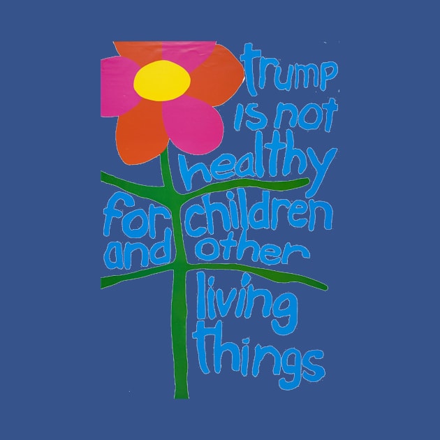 Trump Is Not Healthy For Children And Other Living Things by godhatestrump