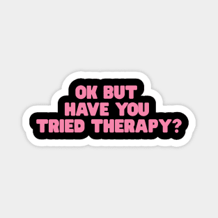 Okay But Have You Tried Therapy TShirt | Mental Health Shirt | Counselor Shirt, Funny Meme Shirt, Ironic Magnet