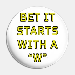 Bet It Starts With a 'W' Pin