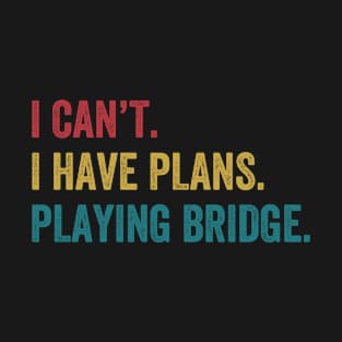 Can't Have Plans Playing Bridge Funny T-Shirt