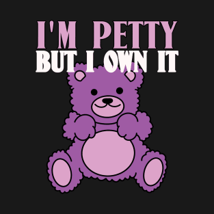 I'm Petty But I Own It Sarcastic Teddy Bear T-Shirt