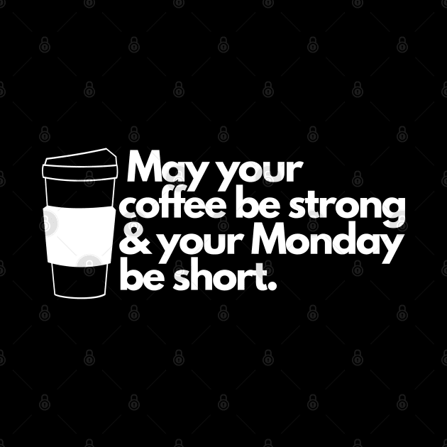 May your coffee be strong and your Monday be short. by EmoteYourself