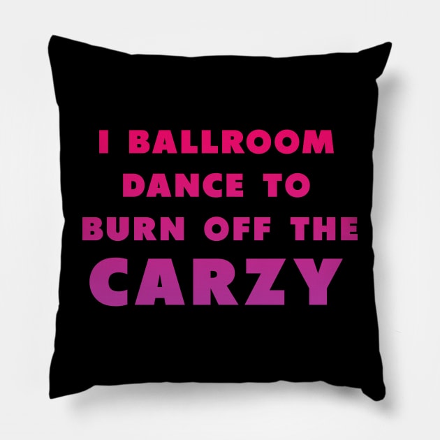 i ballroom dance to burn off the crazy Pinky Pillow by Dolta