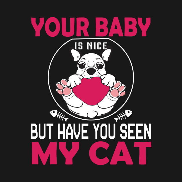 Your Baby Is Nice But Have You Seen My Cat Funny Cats Saying Kids T Shirt Teepublic