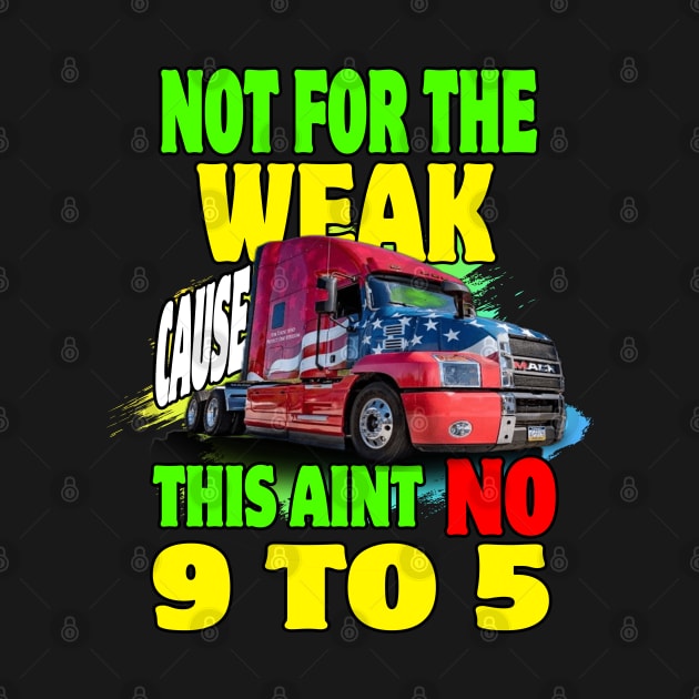 Not for The Weak Cause This Ain't No 9 to 5, Truckers Gifts by Trucker Heroes