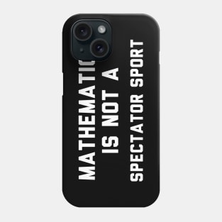 Math Is Not A Spectator Sport Phone Case