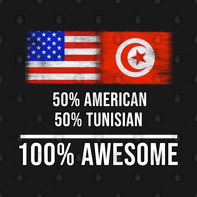 50% American 50% Tunisian 100% Awesome - Gift for Tunisian Heritage From Tunisia by Country Flags