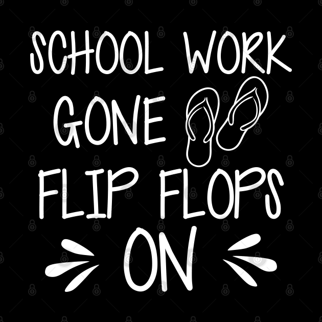 Vacation - School work gone flip flops on by KC Happy Shop