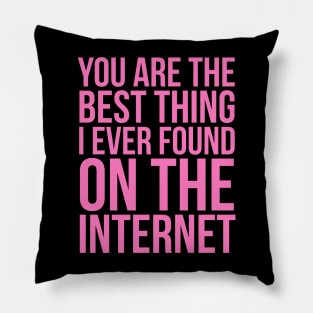 You Are The Best Thing I Ever Found On The Internet Pillow