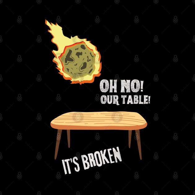 Oh no our table its broken meteor by Shirt Vibin