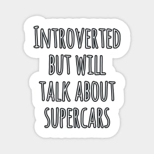 Introverted but will talk about supercars Magnet