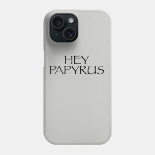 Hey Papyrus Phone Case