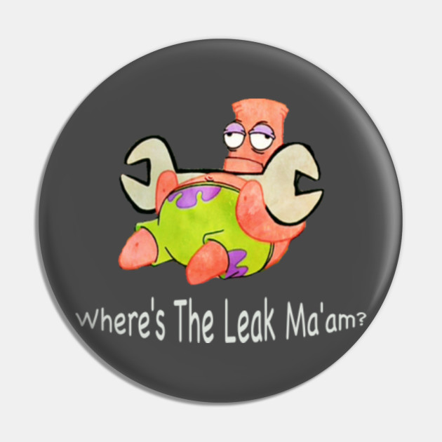 Where�s The Leak Ma�am? - Spongebob Squarepants - Pin | Teepublic Where�s The Leak Ma�am? - Spongebob Squarepants - Pin | Teepublic