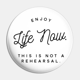 enjoy life now this is not a rehearsal Pin