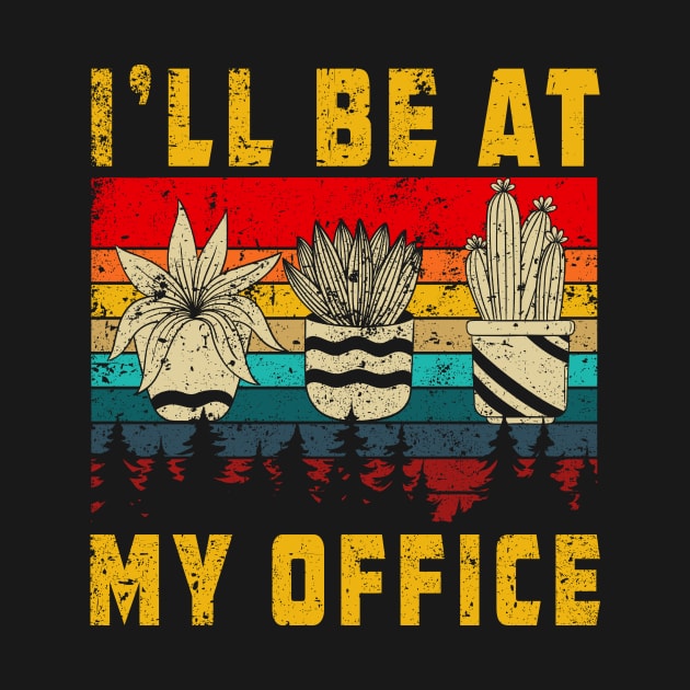 I'll Be In My Office Garden T-Shirt Funny Plant Lover Shirt Gardening Gifts For Men And Women by paynegabriel