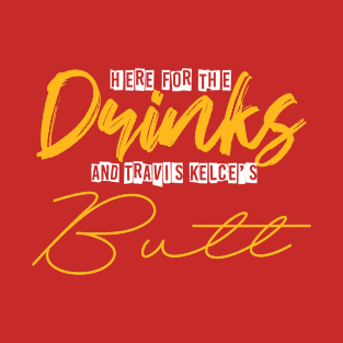 Here For The Drinks And Travis Kelce's Butt Funny Kelce's Quote Gift T-Shirt