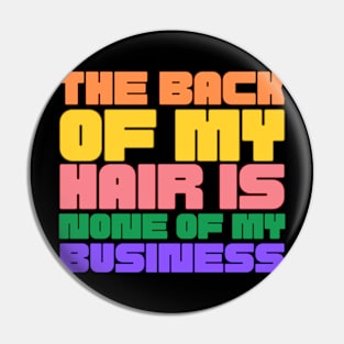 The Back Of My Hair Is None Of My Business- Funny Back Print Pin