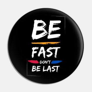 Be fast don't be last Pin