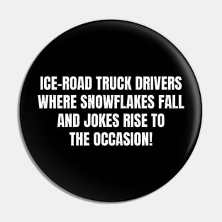 Ice Road Truck Drivers Where Snowflakes Fall, and Jokes Rise to the Occasion! Pin
