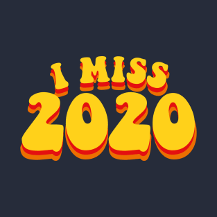 I Miss 2020 T-Shirt