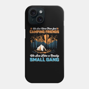 We are more than just camping Friends we are like a really Small Gang Phone Case