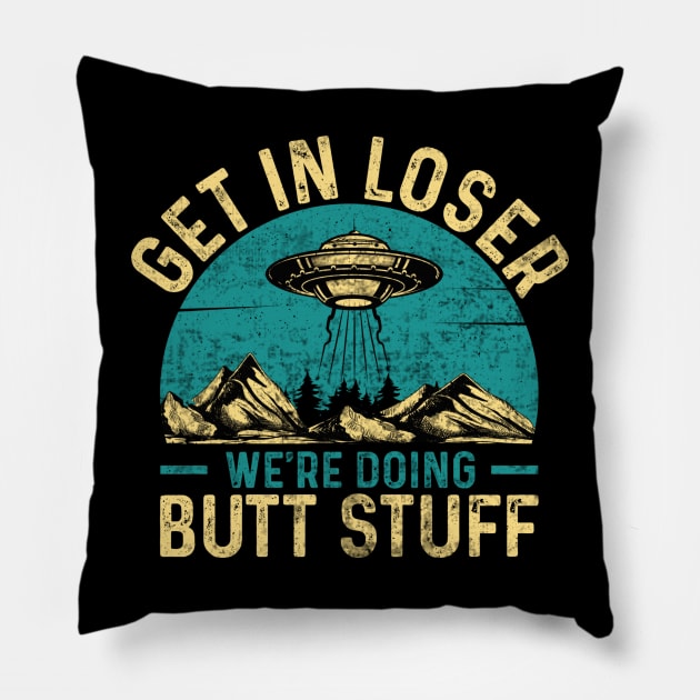 Get In Loser We're Doing Butt Stuff Alien Abduction Pillow by Visual Vibes