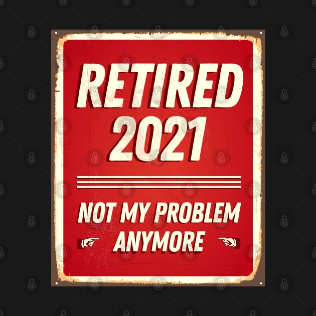 Retired 2021 Not My Problem Anymore - Vintage Gift by Happy Lime