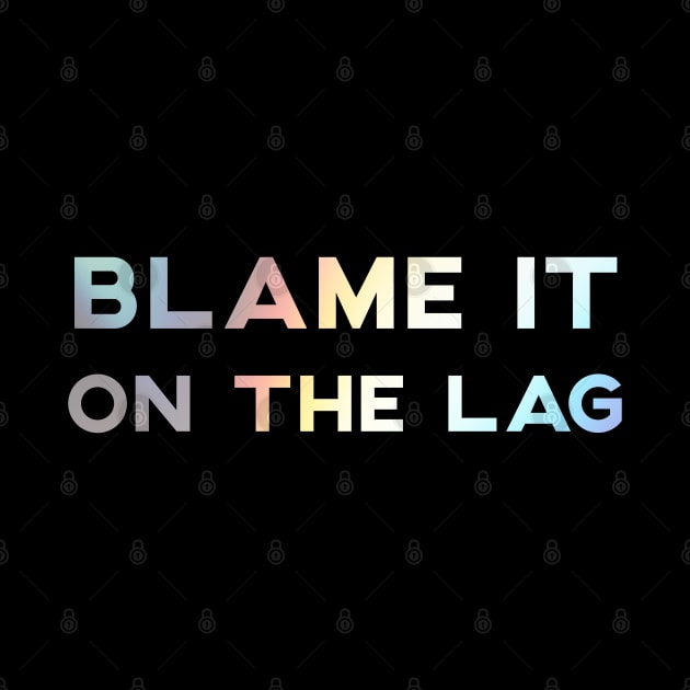 Blame It On The Lag by threefngrs