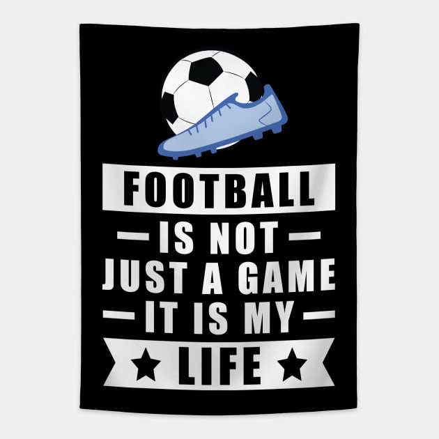 Football / Soccer Is Not Just A Game, It Is My Life Tapestry by DesignWood-Sport