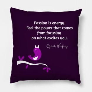 Passion is energy. Feel the power that comes from focusing on what excites you.  Oprah Winfrey Pillow